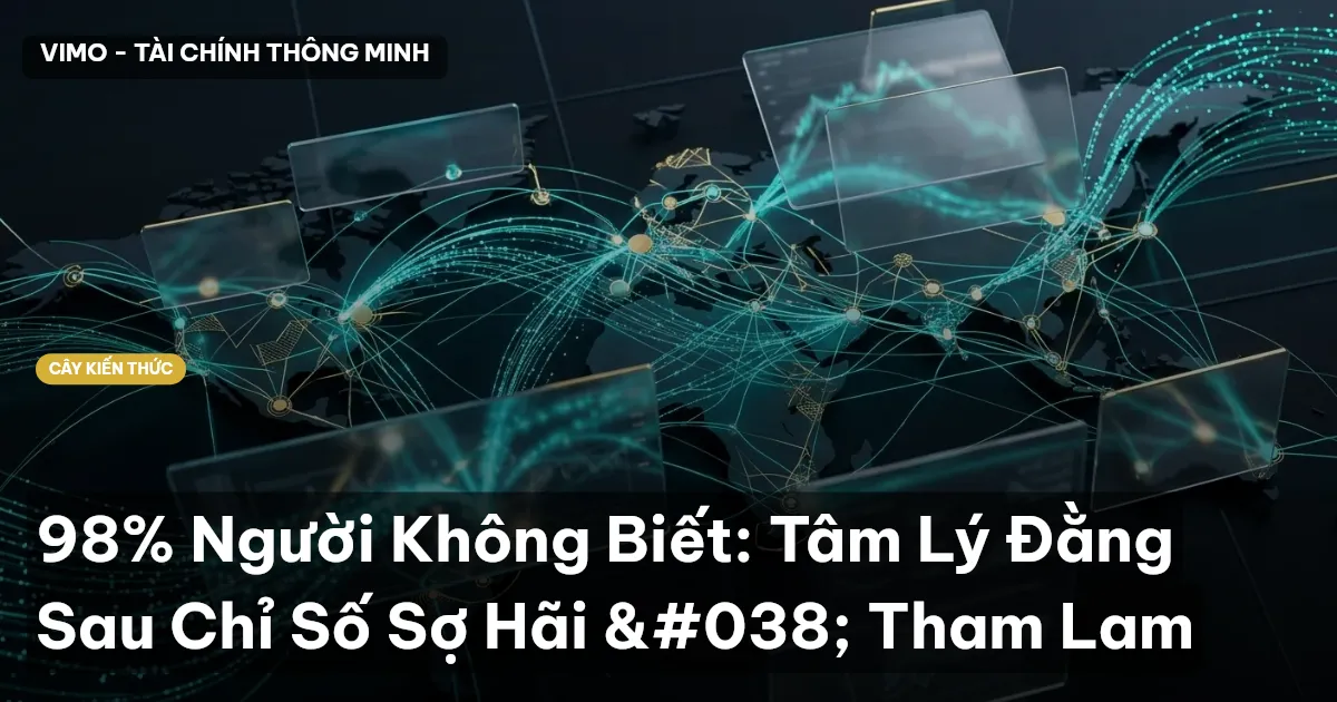 98% Người Không Biết: Tâm Lý Đằng Sau Chỉ Số Sợ Hãi & Tham Lam