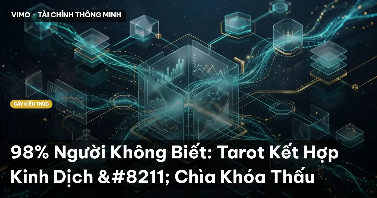 98% Người Không Biết: Tarot Kết Hợp Kinh Dịch – Chìa Khóa Thấu