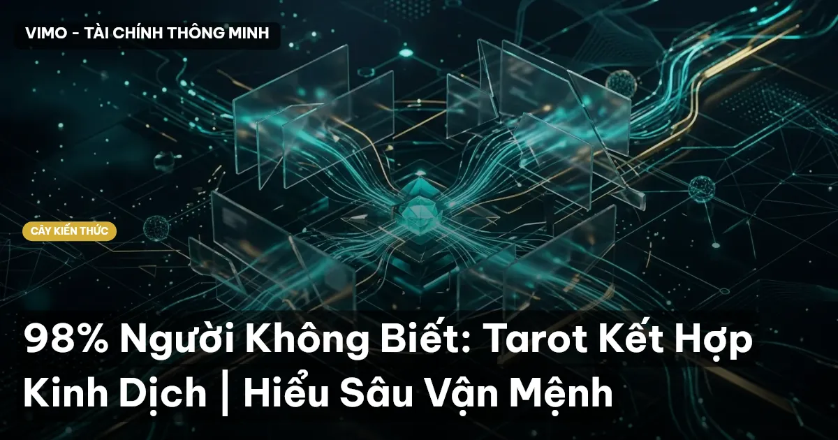 98% Người Không Biết: Tarot Kết Hợp Kinh Dịch | Hiểu Sâu Vận Mệnh