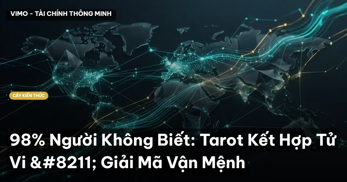 98% Người Không Biết: Tarot Kết Hợp Tử Vi – Giải Mã Vận Mệnh