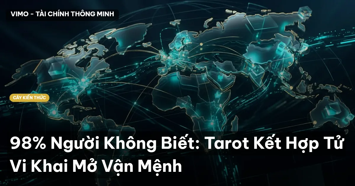 98% Người Không Biết: Tarot Kết Hợp Tử Vi Khai Mở Vận Mệnh
