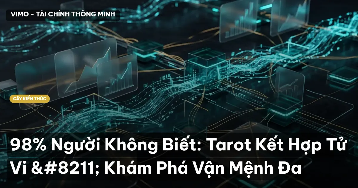 98% Người Không Biết: Tarot Kết Hợp Tử Vi – Khám Phá Vận Mệnh Đa