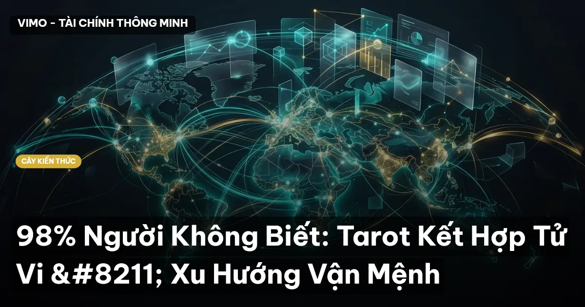 98% Người Không Biết: Tarot Kết Hợp Tử Vi – Xu Hướng Vận Mệnh