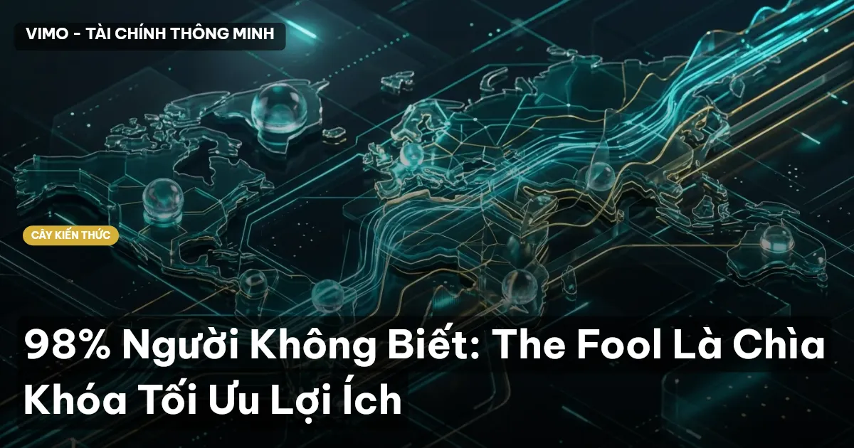 98% Người Không Biết: The Fool Là Chìa Khóa Tối Ưu Lợi Ích
