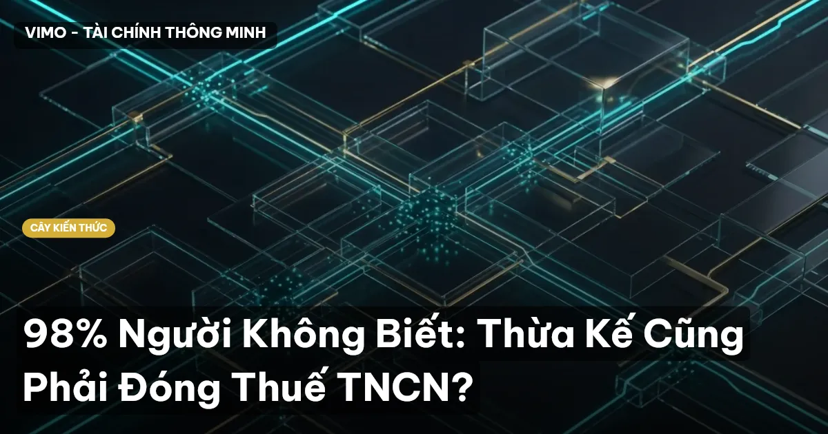 98% Người Không Biết: Thừa Kế Cũng Phải Đóng Thuế TNCN?
