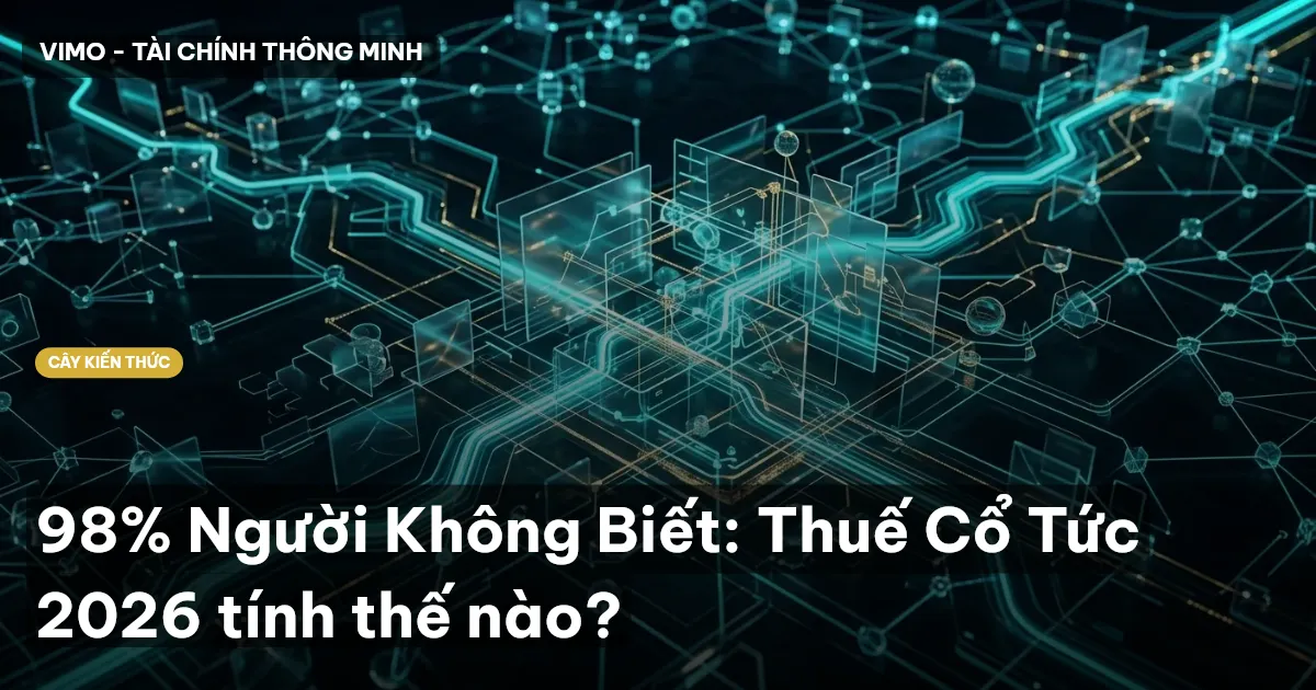 98% Người Không Biết: Thuế Cổ Tức 2026 tính thế nào?