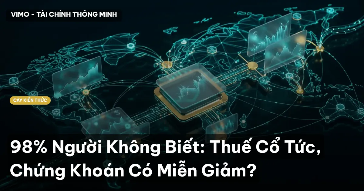 98% Người Không Biết: Thuế Cổ Tức, Chứng Khoán Có Miễn Giảm?