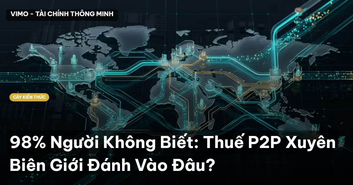 98% Người Không Biết: Thuế P2P Xuyên Biên Giới Đánh Vào Đâu?