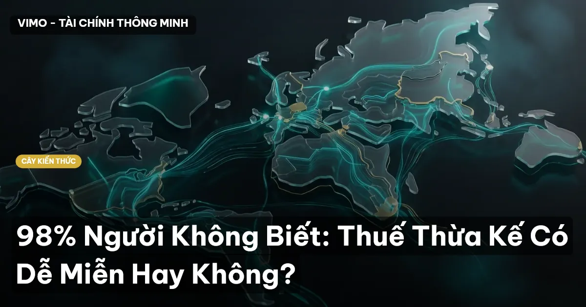 98% Người Không Biết: Thuế Thừa Kế Có Dễ Miễn Hay Không?