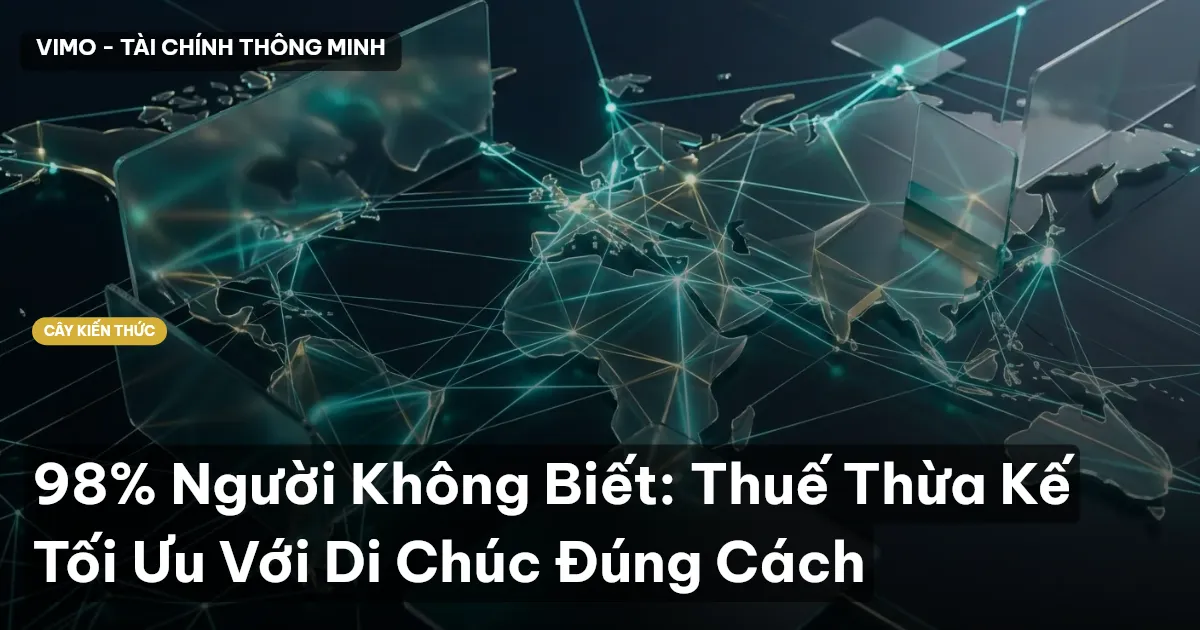 98% Người Không Biết: Thuế Thừa Kế Tối Ưu Với Di Chúc Đúng Cách