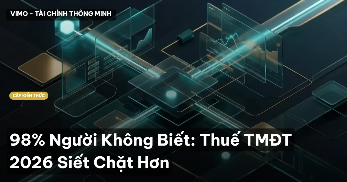 98% Người Không Biết: Thuế TMĐT 2026 Siết Chặt Hơn