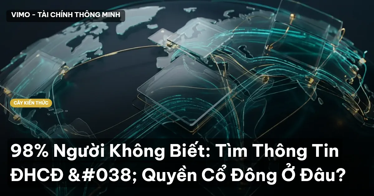 98% Người Không Biết: Tìm Thông Tin ĐHCĐ & Quyền Cổ Đông Ở Đâu?