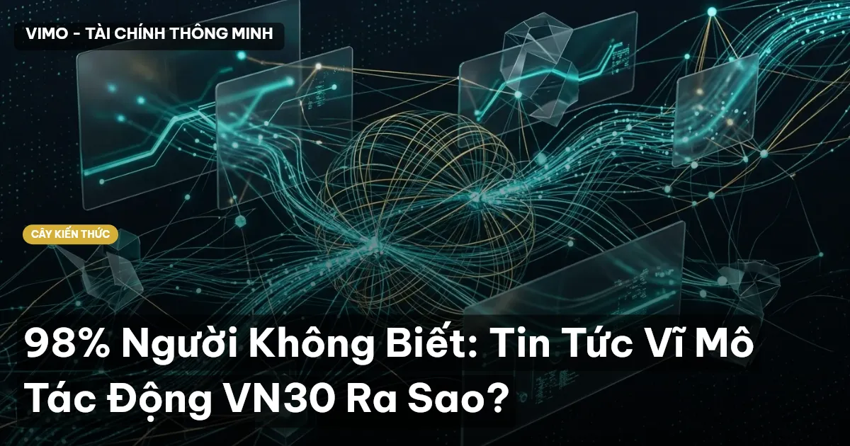 98% Người Không Biết: Tin Tức Vĩ Mô Tác Động VN30 Ra Sao?