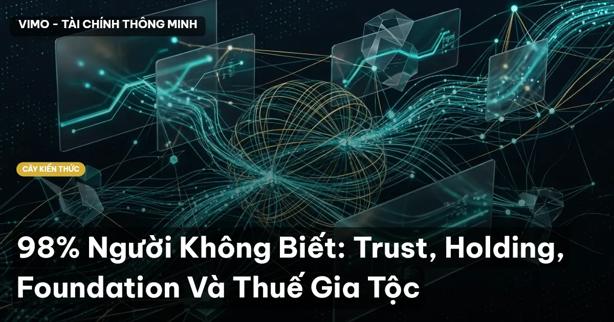 98% Người Không Biết: Trust, Holding, Foundation Và Thuế Gia Tộc