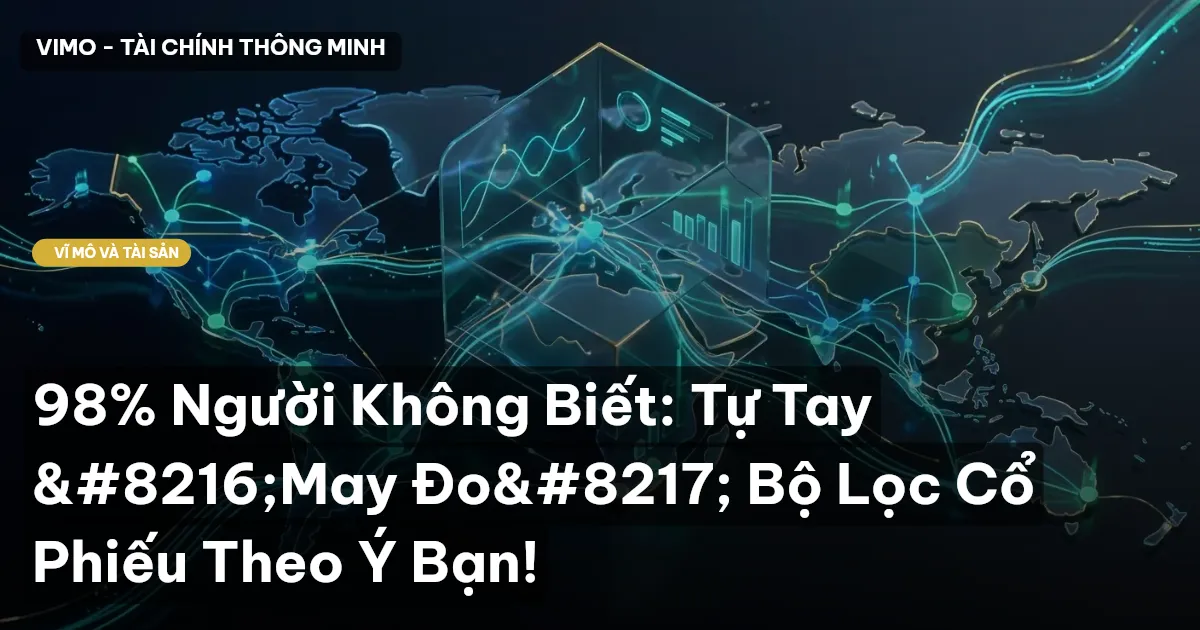 98% Người Không Biết: Tự Tay ‘May Đo’ Bộ Lọc Cổ Phiếu Theo Ý Bạn!