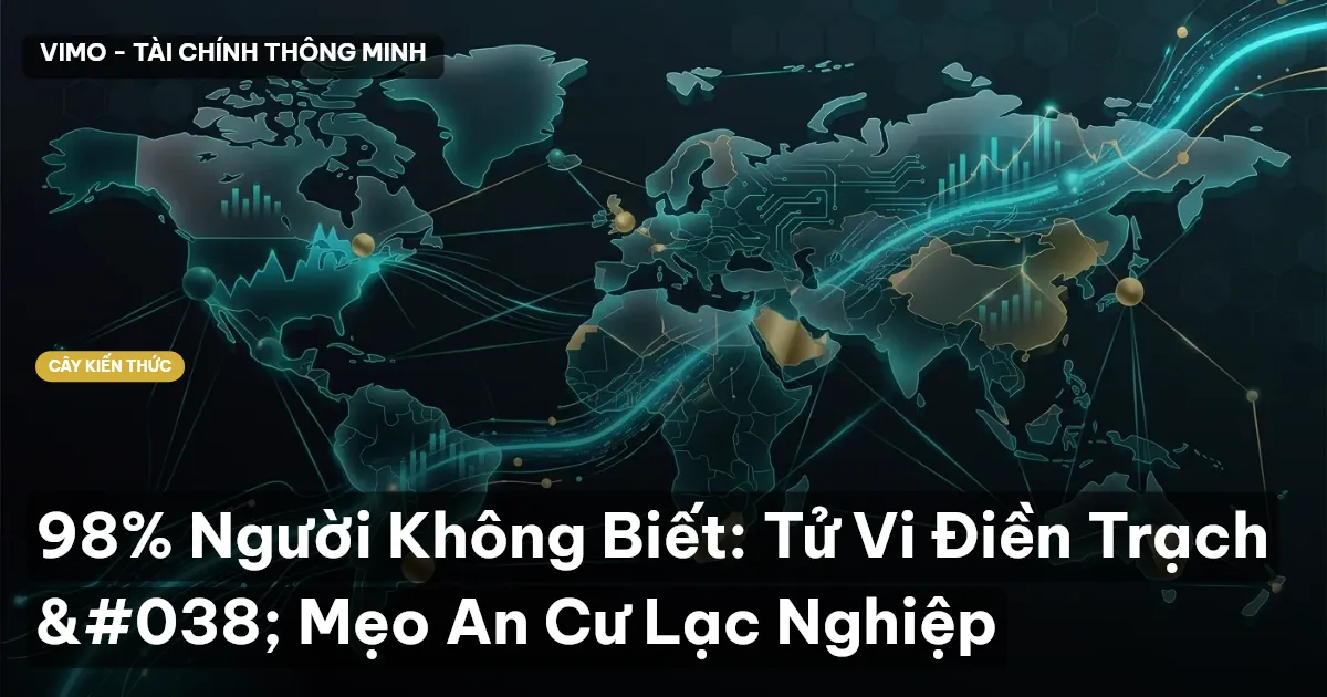 98% Người Không Biết: Tử Vi Điền Trạch & Mẹo An Cư Lạc Nghiệp