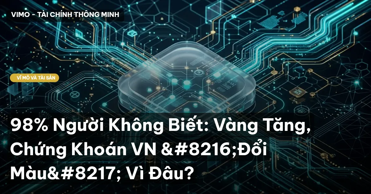 98% Người Không Biết: Vàng Tăng, Chứng Khoán VN ‘Đổi Màu’ Vì Đâu?