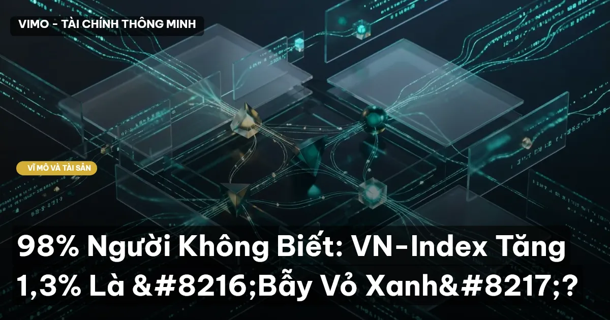 98% Người Không Biết: VN-Index Tăng 1,3% Là ‘Bẫy Vỏ Xanh’?