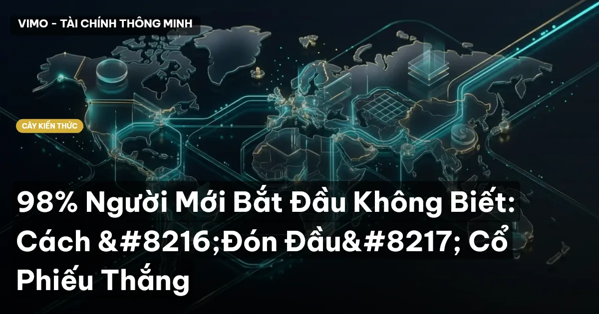 98% Người Mới Bắt Đầu Không Biết: Cách ‘Đón Đầu’ Cổ Phiếu Thắng