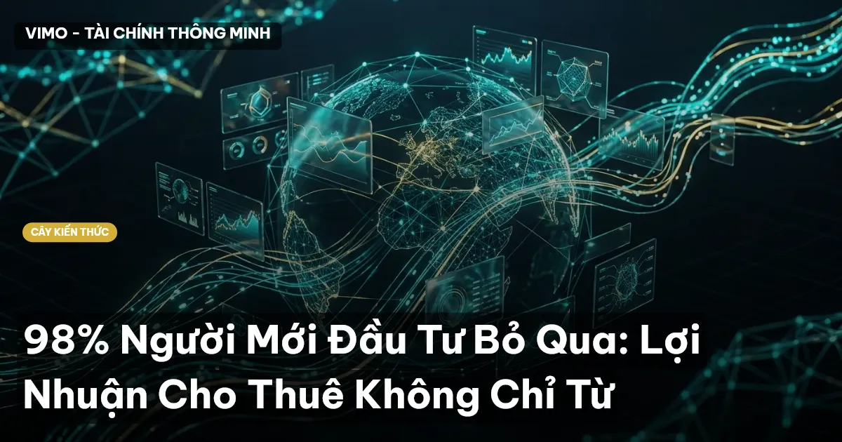 98% Người Mới Đầu Tư Bỏ Qua: Lợi Nhuận Cho Thuê Không Chỉ Từ