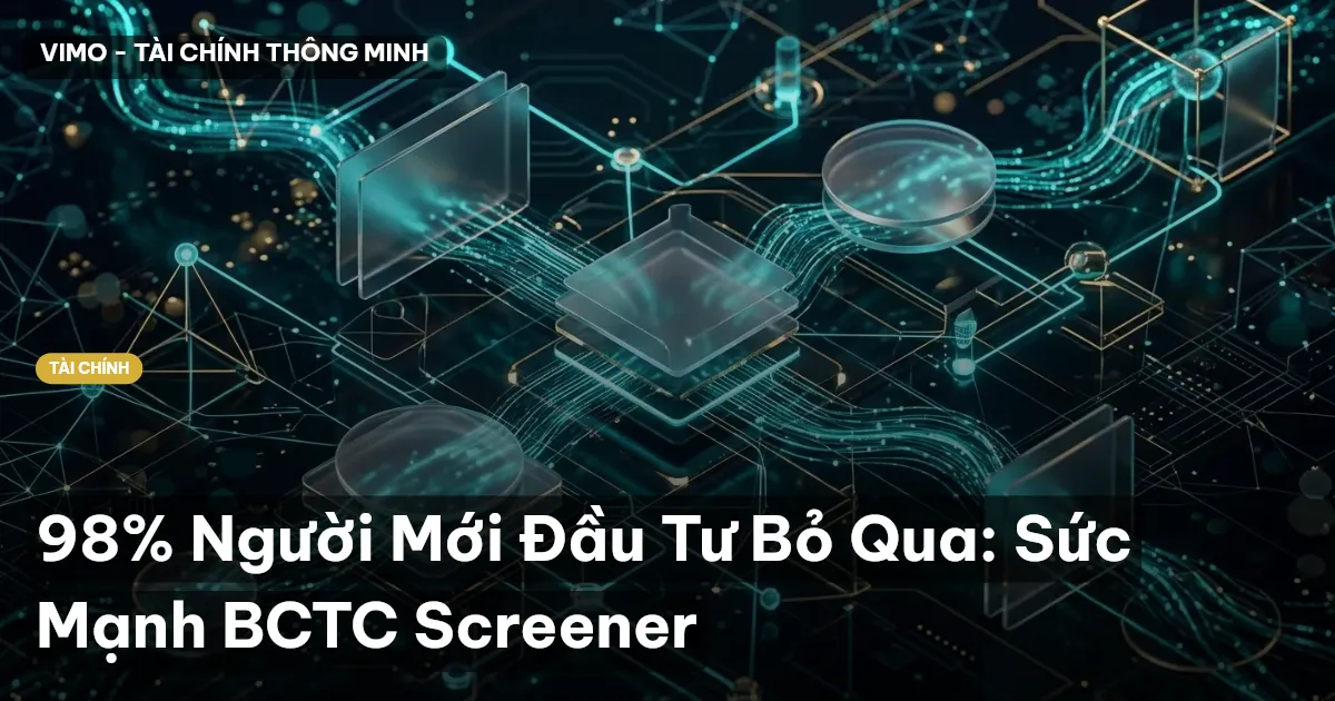 98% Người Mới Đầu Tư Bỏ Qua: Sức Mạnh BCTC Screener