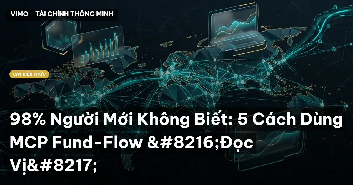 98% Người Mới Không Biết: 5 Cách Dùng MCP Fund-Flow ‘Đọc Vị’