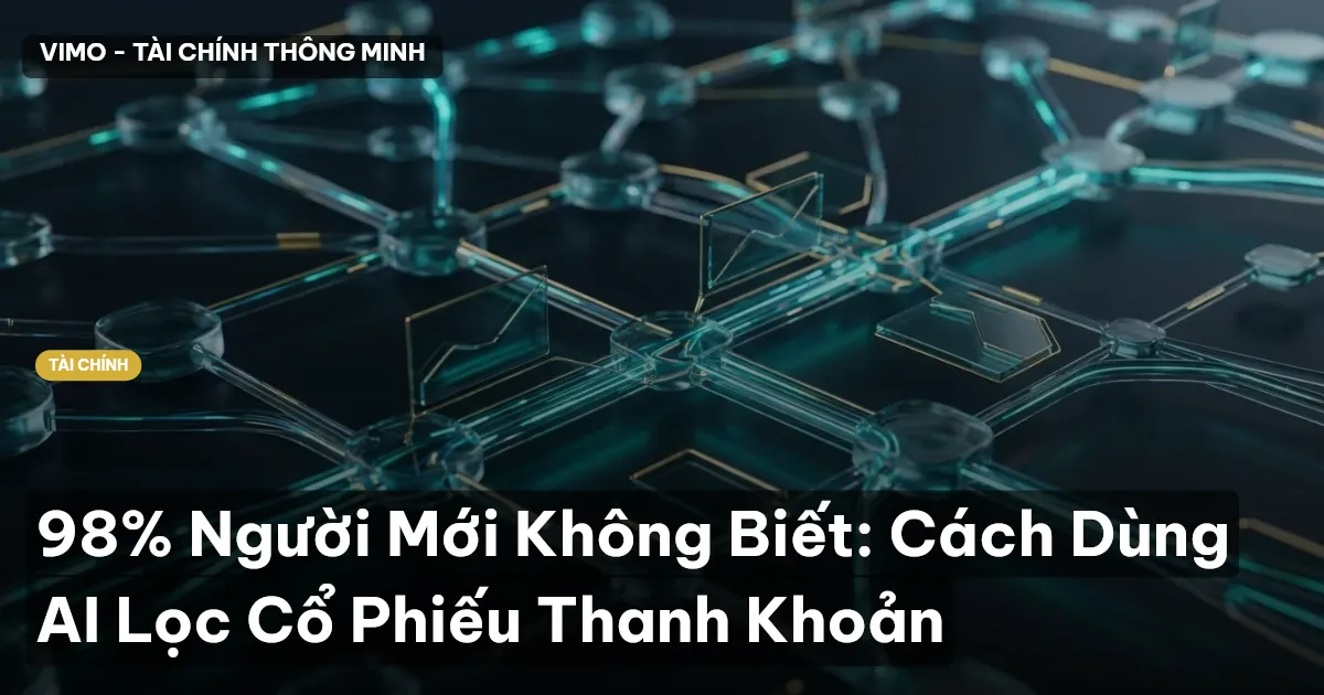 98% Người Mới Không Biết: Cách Dùng AI Lọc Cổ Phiếu Thanh Khoản