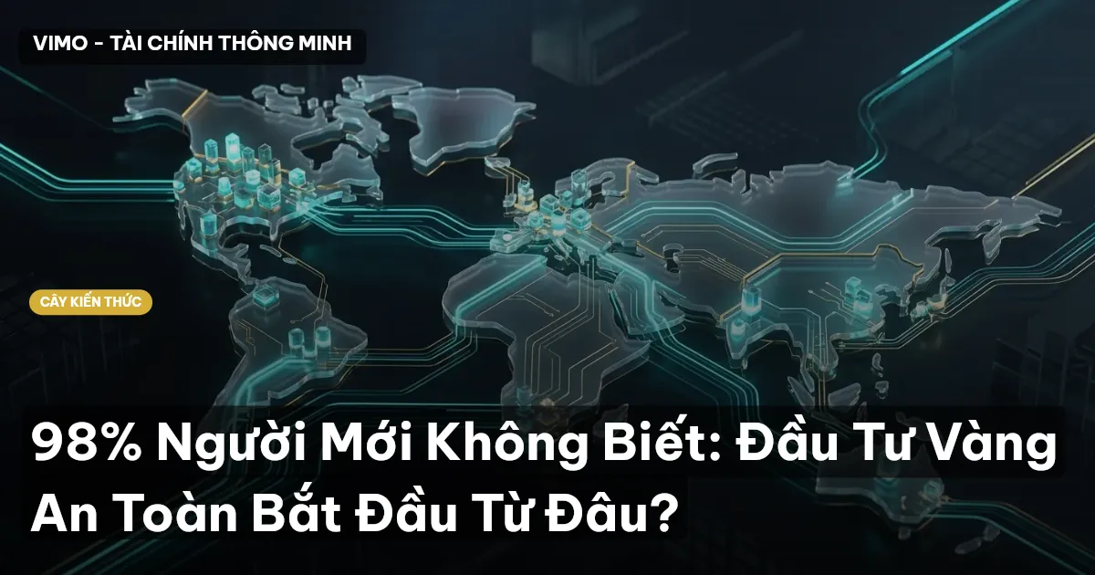 98% Người Mới Không Biết: Đầu Tư Vàng An Toàn Bắt Đầu Từ Đâu?