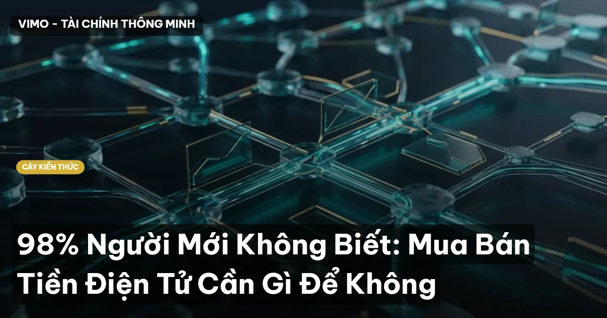 98% Người Mới Không Biết: Mua Bán Tiền Điện Tử Cần Gì Để Không
