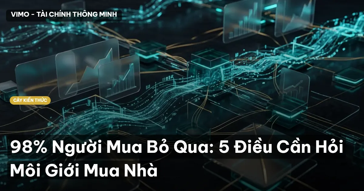 98% Người Mua Bỏ Qua: 5 Điều Cần Hỏi Môi Giới Mua Nhà