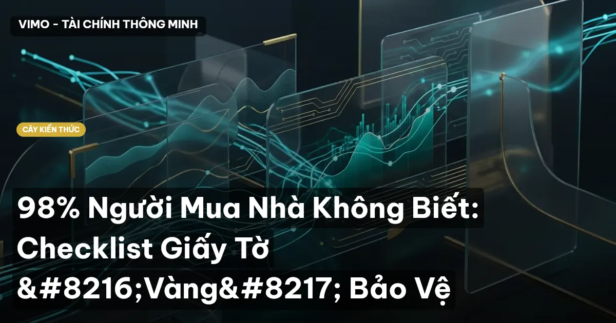 98% Người Mua Nhà Không Biết: Checklist Giấy Tờ ‘Vàng’ Bảo Vệ