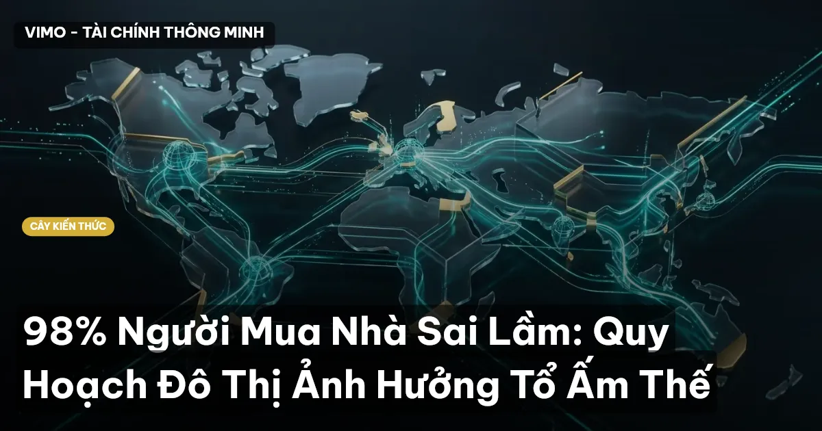 98% Người Mua Nhà Sai Lầm: Quy Hoạch Đô Thị Ảnh Hưởng Tổ Ấm Thế