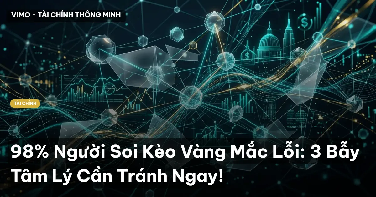 98% Người Soi Kèo Vàng Mắc Lỗi: 3 Bẫy Tâm Lý Cần Tránh Ngay!