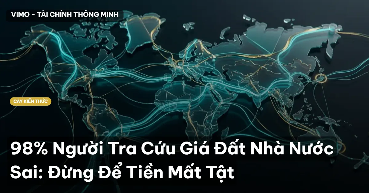 98% Người Tra Cứu Giá Đất Nhà Nước Sai: Đừng Để Tiền Mất Tật