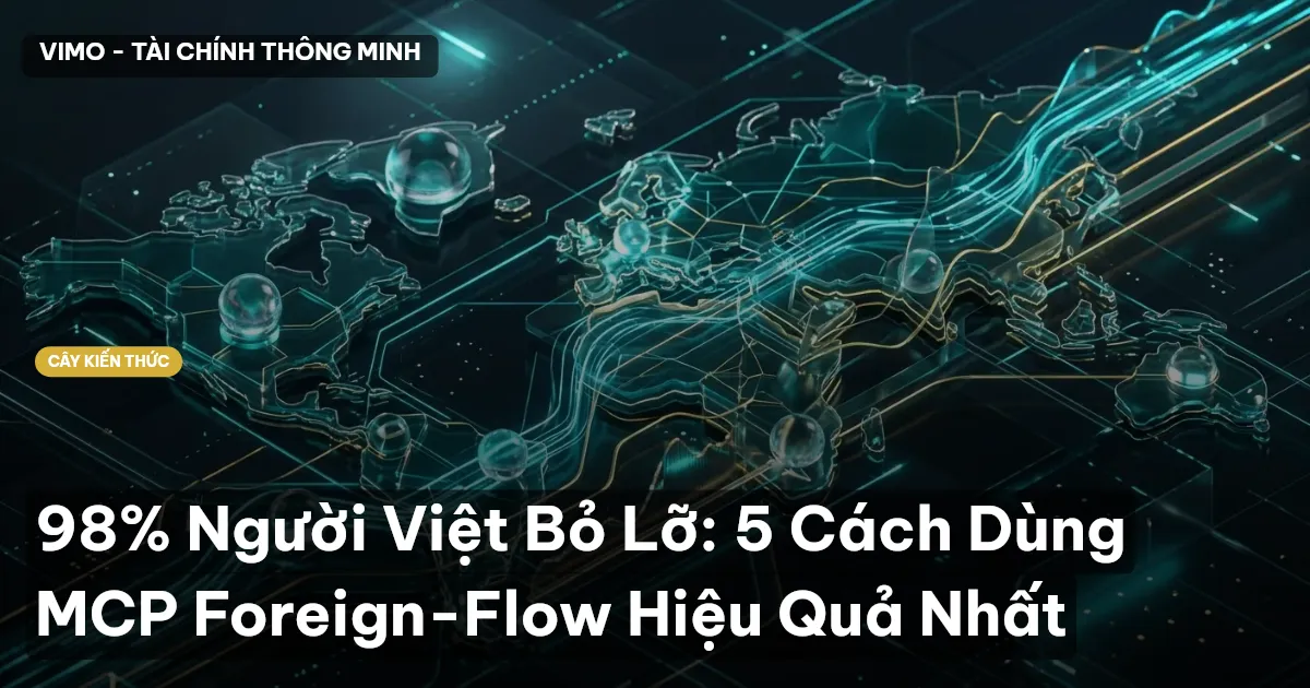 98% Người Việt Bỏ Lỡ: 5 Cách Dùng MCP Foreign-Flow Hiệu Quả Nhất
