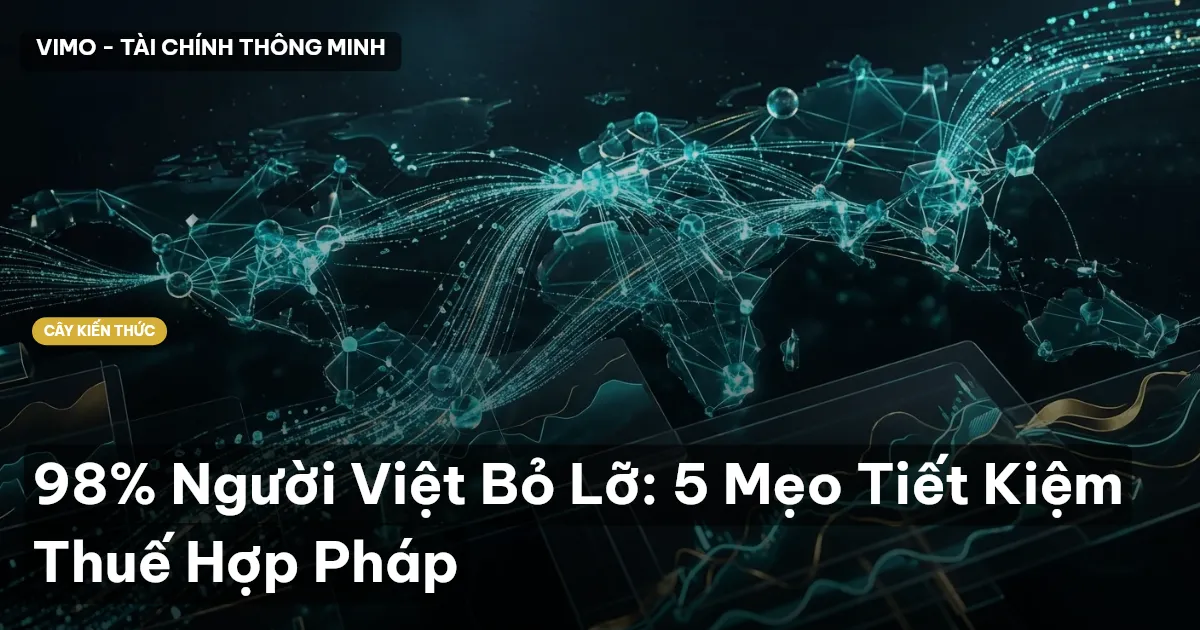 98% Người Việt Bỏ Lỡ: 5 Mẹo Tiết Kiệm Thuế Hợp Pháp