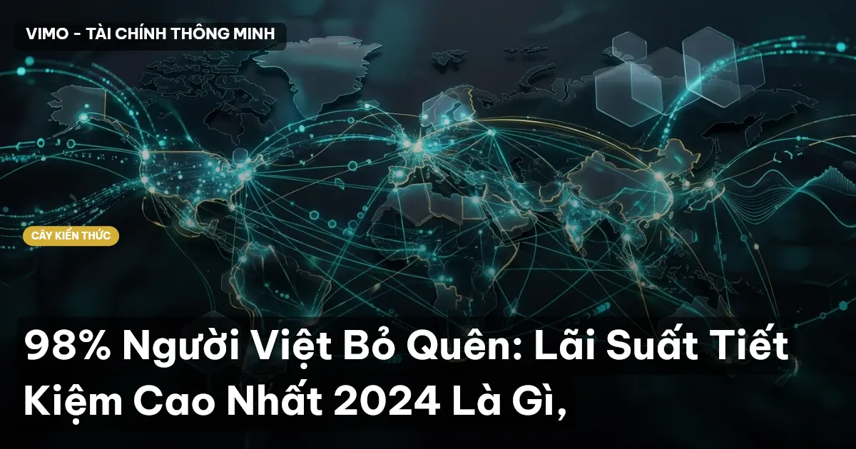 98% Người Việt Bỏ Quên: Lãi Suất Tiết Kiệm Cao Nhất 2024 Là Gì,