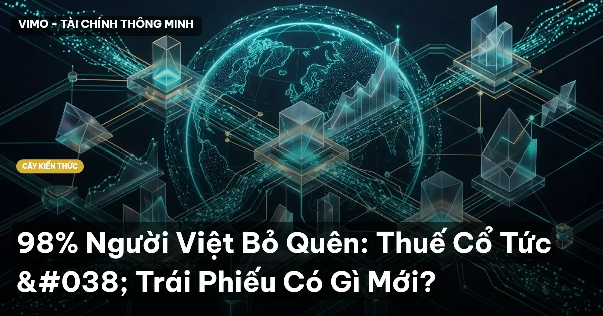 98% Người Việt Bỏ Quên: Thuế Cổ Tức & Trái Phiếu Có Gì Mới?