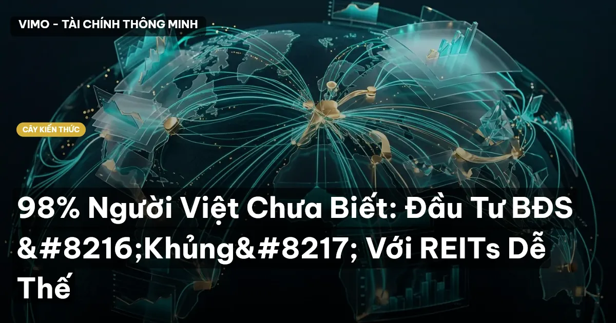 98% Người Việt Chưa Biết: Đầu Tư BĐS ‘Khủng’ Với REITs Dễ Thế