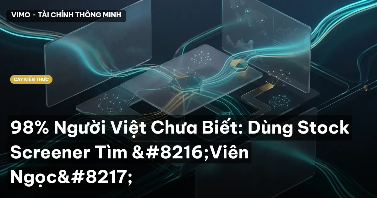 98% Người Việt Chưa Biết: Dùng Stock Screener Tìm ‘Viên Ngọc’