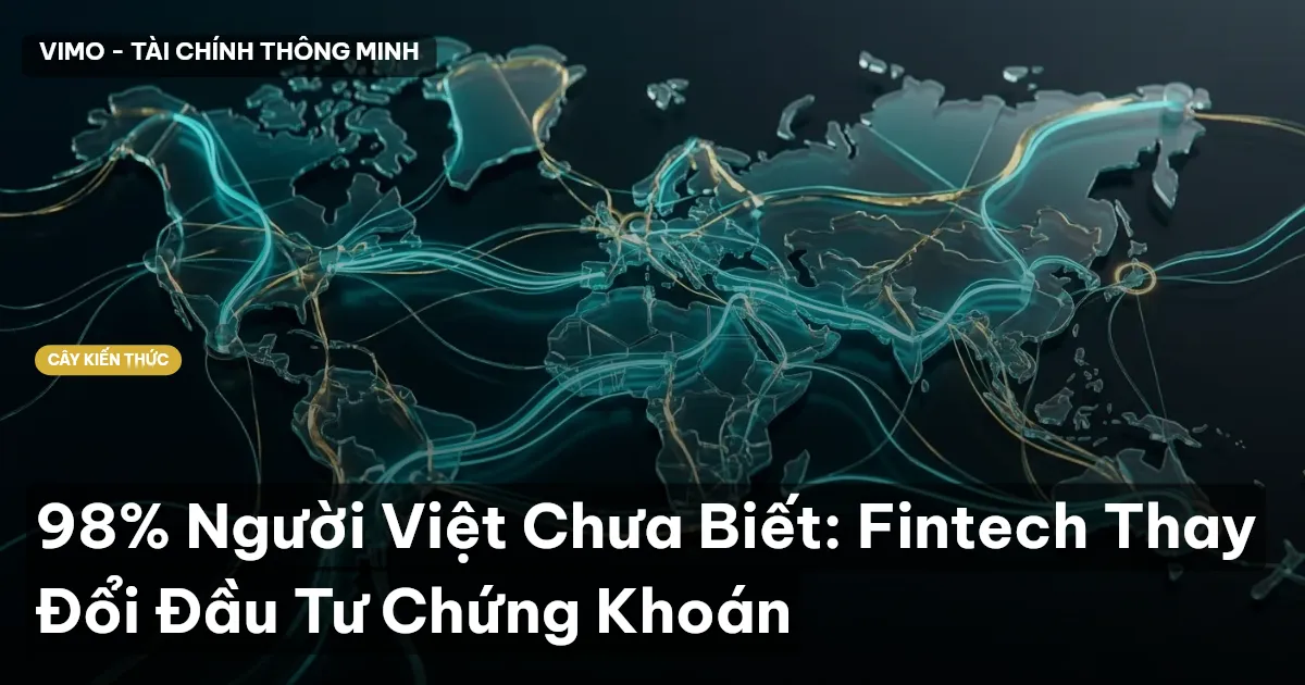 98% Người Việt Chưa Biết: Fintech Thay Đổi Đầu Tư Chứng Khoán
