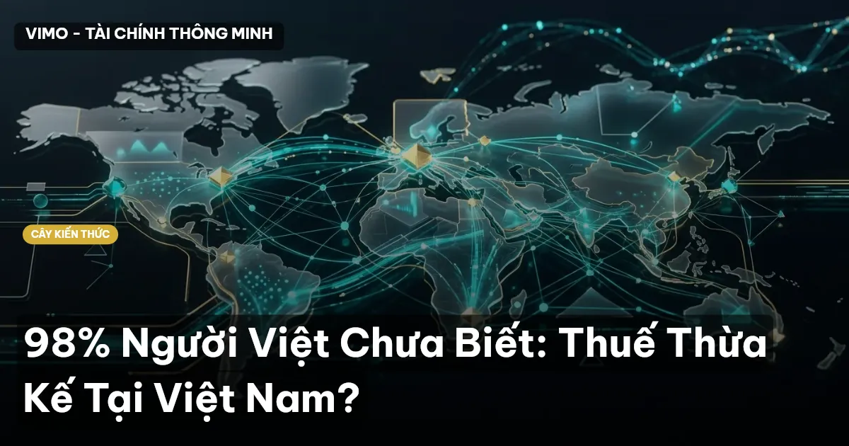 98% Người Việt Chưa Biết: Thuế Thừa Kế Tại Việt Nam?