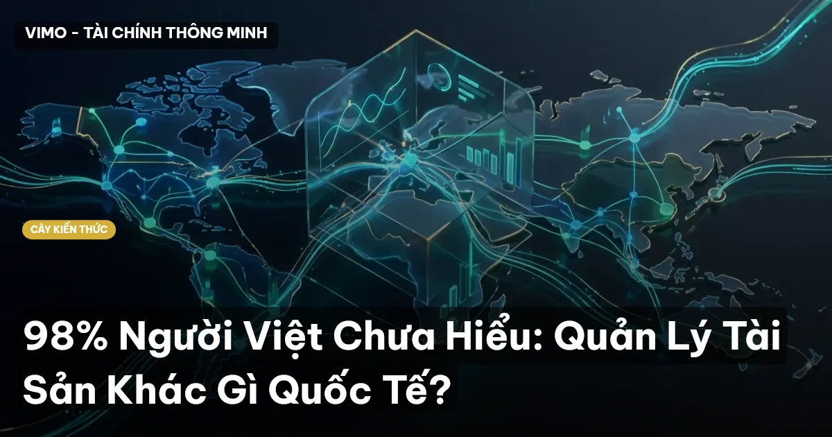 98% Người Việt Chưa Hiểu: Quản Lý Tài Sản Khác Gì Quốc Tế?