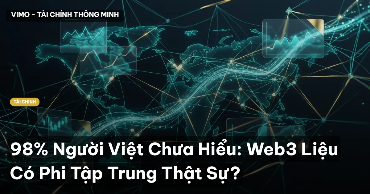 98% Người Việt Chưa Hiểu: Web3 Liệu Có Phi Tập Trung Thật Sự?