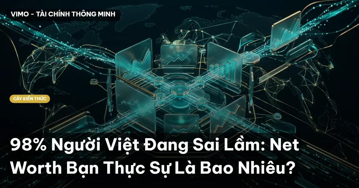 98% Người Việt Đang Sai Lầm: Net Worth Bạn Thực Sự Là Bao Nhiêu?