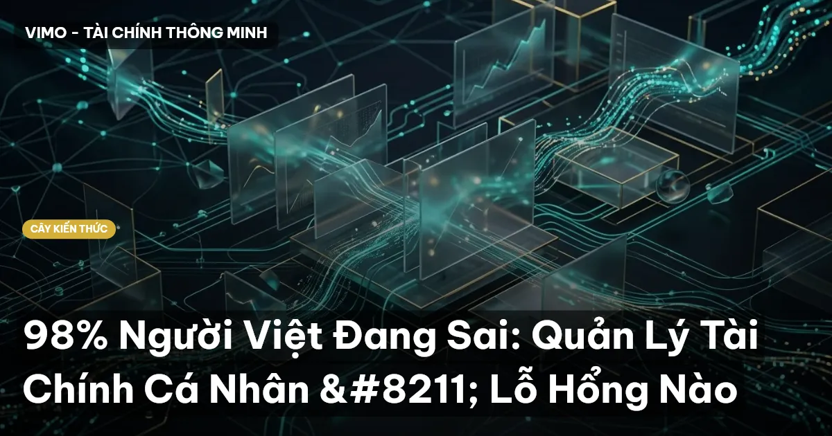 98% Người Việt Đang Sai: Quản Lý Tài Chính Cá Nhân – Lỗ Hổng Nào