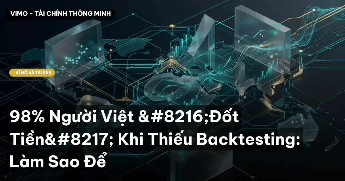 98% Người Việt ‘Đốt Tiền’ Khi Thiếu Backtesting: Làm Sao Để