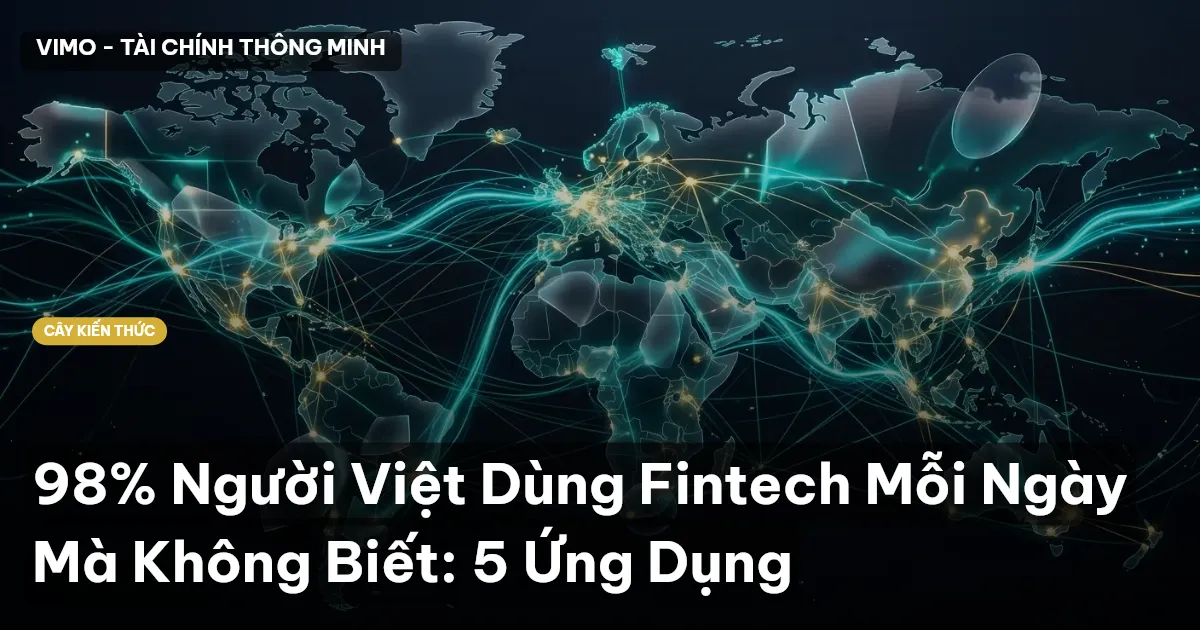 98% Người Việt Dùng Fintech Mỗi Ngày Mà Không Biết: 5 Ứng Dụng