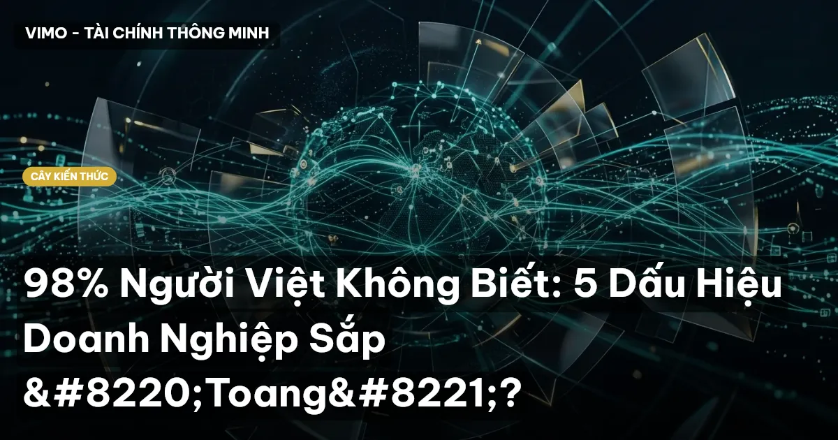 98% Người Việt Không Biết: 5 Dấu Hiệu Doanh Nghiệp Sắp “Toang”?