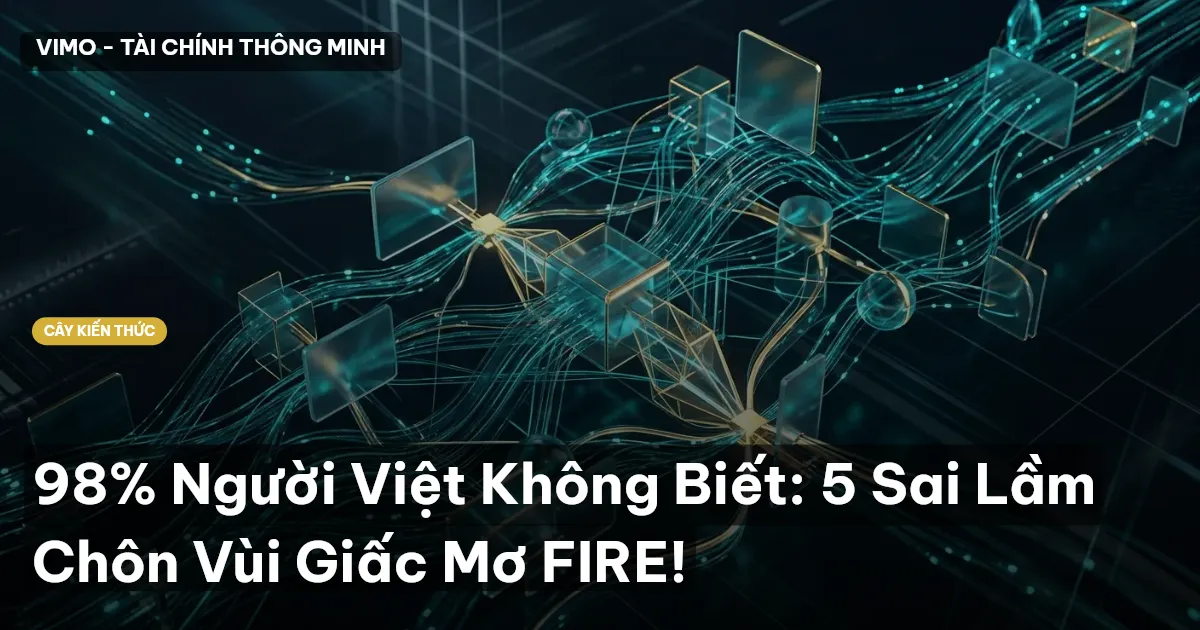 98% Người Việt Không Biết: 5 Sai Lầm Chôn Vùi Giấc Mơ FIRE!